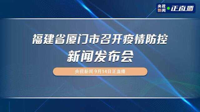 福建省厦门市召开疫情防控新闻发布会