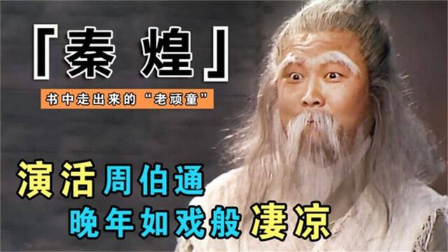 秦煌:活在金庸笔下的演员,四次出演老顽童,晚年妻离子散太凄惨