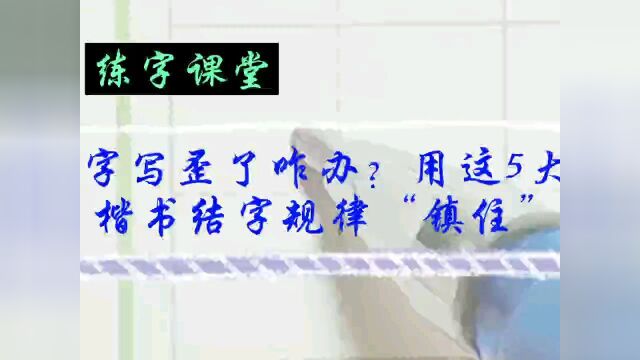 当字写歪了咋办?用这5大楷书结字规律“镇住”,字就会端端正正