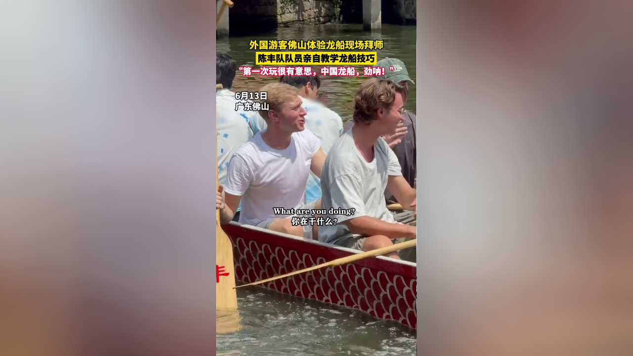 6月13日广东佛山,外国游客体验龙船文化并拜师,陈丰队队员教授划龙船技巧,外国友人称赞中国龙船文化_腾讯新闻
