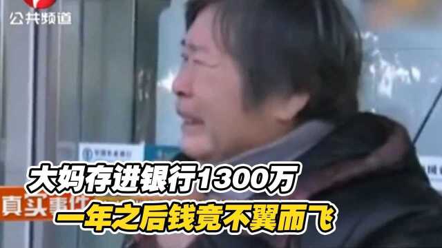 大妈为赚“利息”,存进银行1300万,哪料一年后1300万不翼而飞