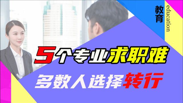 这5个专业的同学,多半都已转行,求职越来越难!