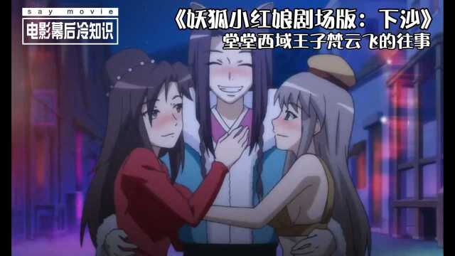 《妖狐小红娘剧场版:下沙》幕后冷知识:西域王子梵云飞的往事