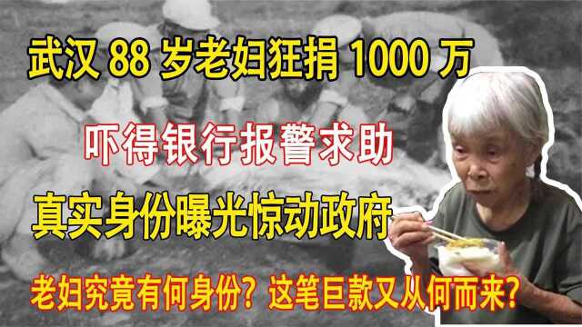 武汉88岁老妇狂捐1000万,吓得银行报警求助,真实身份曝光惊动政府