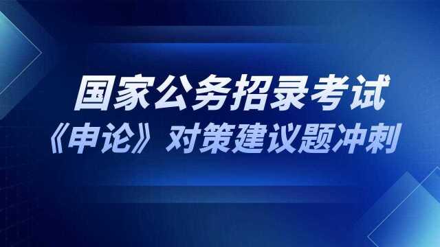 【华公教育】2022国考 《申论》对策建议题冲刺 