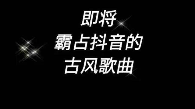 霸占抖音的古风歌曲,你听过吗