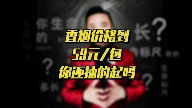 香烟59一包你还抽的起吗?专家称控烟需要卷烟单价达59元每包!