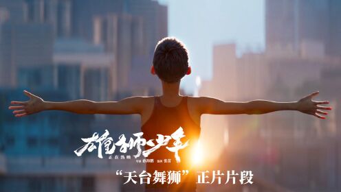 雄狮少年_《雄狮少年》发布正片片段少年深夜独自舞狮引观众飙泪_腾讯视频