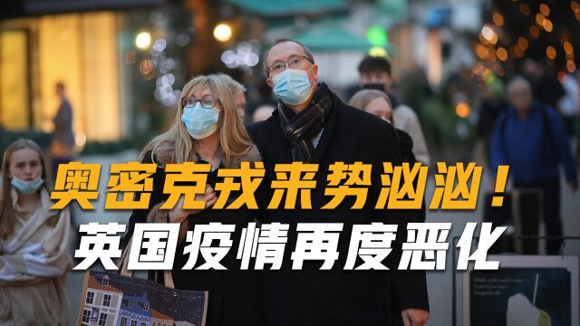 奥密克戎病毒来势汹汹!英国疫情再度恶化,首席医疗官发出警告