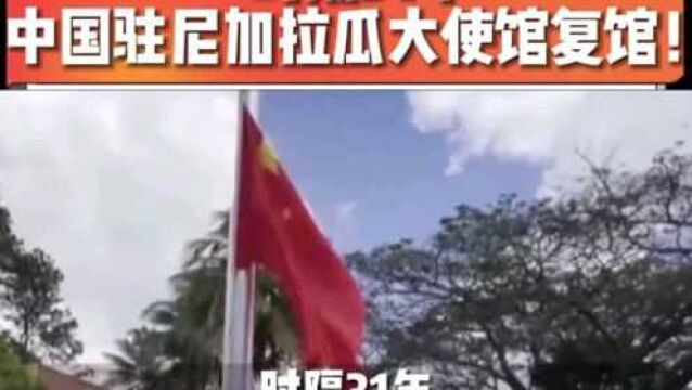 时隔31年 中国驻尼加拉瓜大使馆复馆!