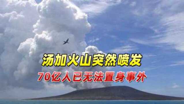 汤加火山突然喷发,卫星捕获不寻常信号,70亿人已无法置身事外