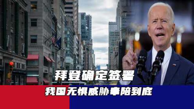 美国已正式“宣战”?拜登确定签署,我国无惧威胁奉陪到底!