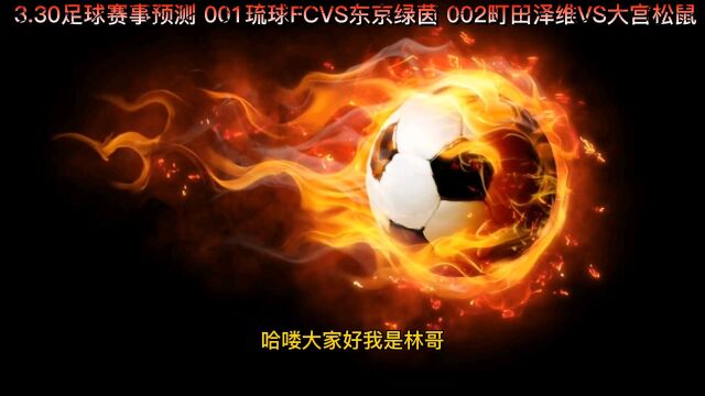 3.30足球赛事预测 001琉球FCVS东京绿茵 002町田泽维VS大宫松鼠