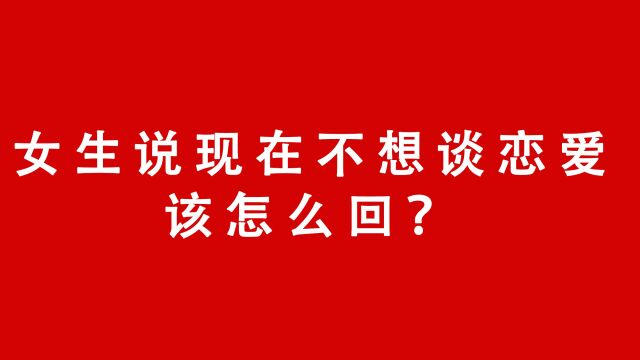 女生说现在不想谈恋爱,该怎么回?