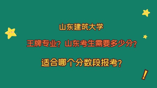 山东建筑大学,王牌专业有哪些?山东考生多少分?适合分数段?