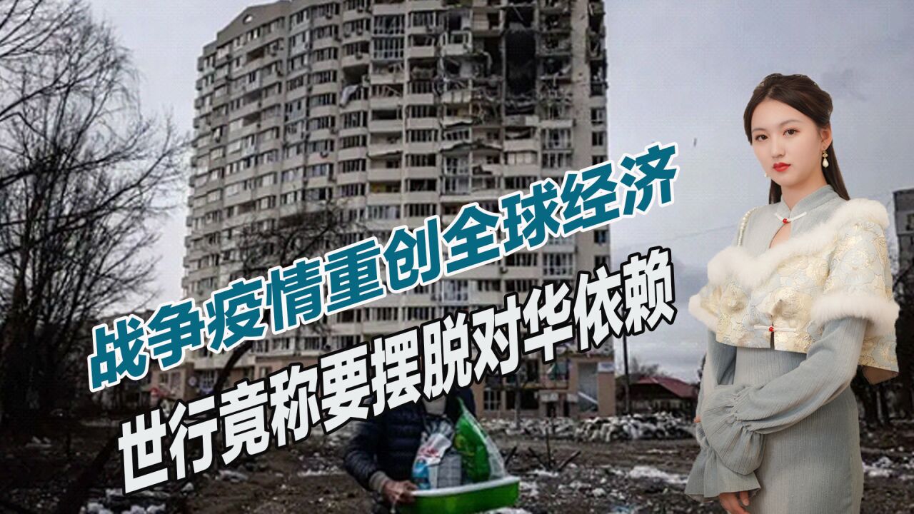 战争疫情重创全球经济,世行行长竟大放厥词:摆脱对华依赖