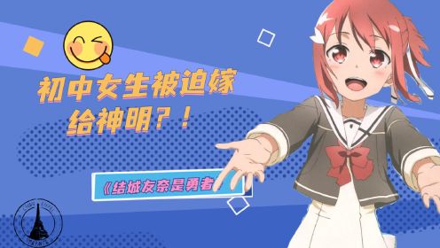 初中女生被迫嫁给神明？！致郁系魔法少女动画——《结城友奈是勇者》