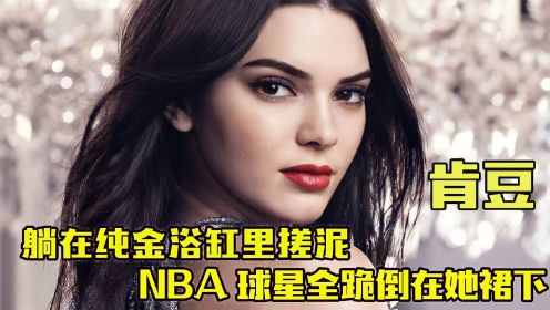 “名媛”肯豆：坐拥千万纯金浴缸，NBA球星全跪倒在她裙下！