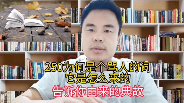 250为何是个骂人的词,它是怎么来的?有这么个典故