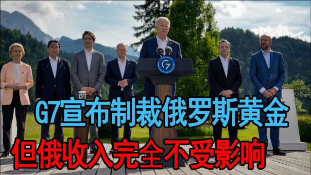 g7宣布制裁俄罗斯黄金,俄收入完全不受影响,美西方已无计可施