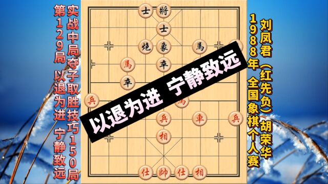 象棋实战中局夺子取胜技巧150局【第129局】以退为进 宁静致远.1988年全国象棋个人赛——刘凤君(红先负)胡荣华