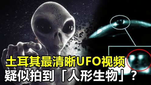 土耳其UFO监控视频，疑似拍到“人形生物“，究竟是怎么回事？