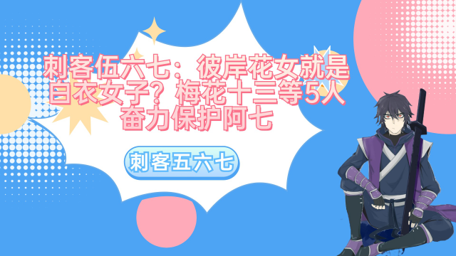 刺客伍六七:彼岸花女就是白衣女子?梅花十三等5人奋力保护阿七