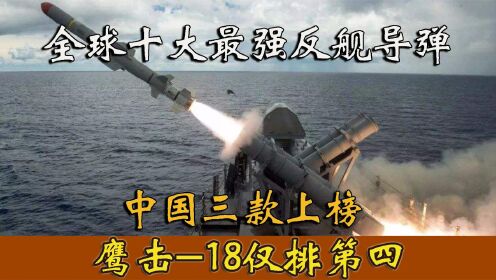 全球十大最强反舰导弹排行，鹰击-18排第四，日本88式导弹垫底