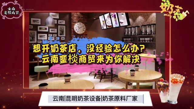 在昆明开家奶茶店没经验?交给云南銮棪商贸奶茶原料设备厂家即可