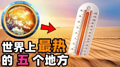 世界上最热的五个地方，其中一个连细菌都无法生存！