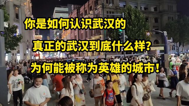 你是如何认识武汉的,真正的武汉到底什么样?为何能被成为英雄城市