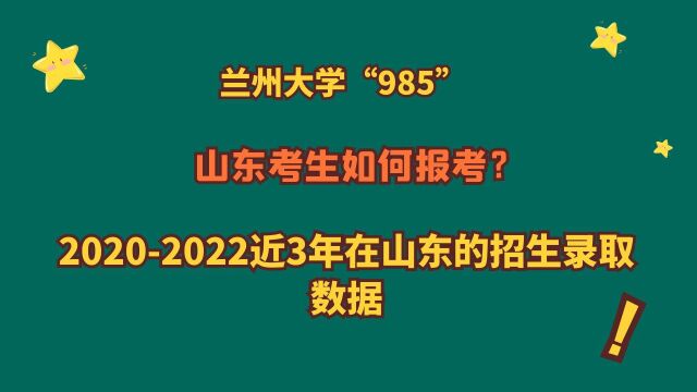 兰州大学“985”,山东多少分?20202022近三年在山东录取数据!