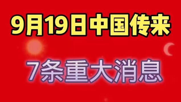 9月19日,中国传来7个重大消息,分享给大家看.