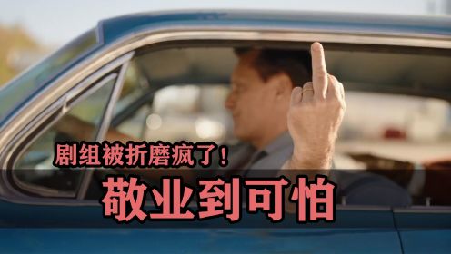 敬业到可怕的演员：他是入戏了，剧组被折磨疯了！