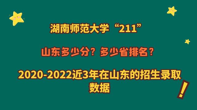 湖南师范大学“211”,山东多少分?20202022山东专业报考数据!