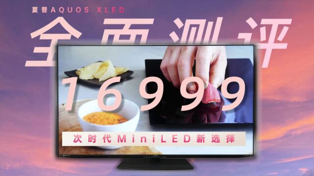 夏普AQUOS XLED评测:16999元的次时代MiniLED新选择