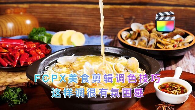 FCPX美食剪辑调色技巧,这样调很有氛围感