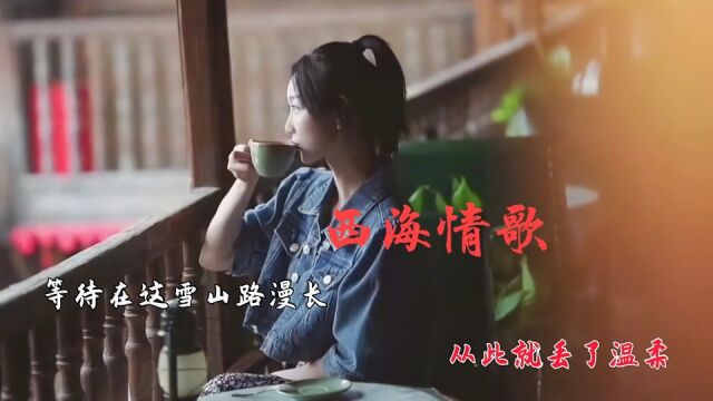 伤感情歌《西海情歌》,唱出了爱像风筝断了线,拉不住你许的诺言