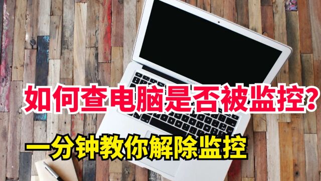 如何查自己的电脑有没有被监控?一分钟教你解除,上班族要留意