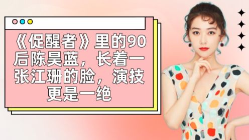 《促醒者》里的90后陈昊蓝，长着一张江珊的脸，演技更是一绝