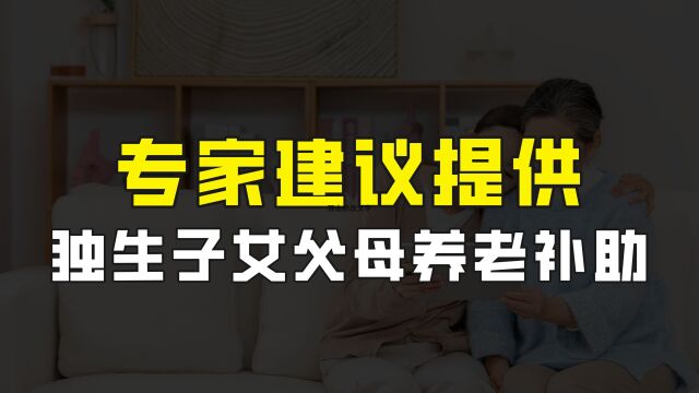 专家建议提供独生子女父母养老补助,提高他们退休金,您支持吗