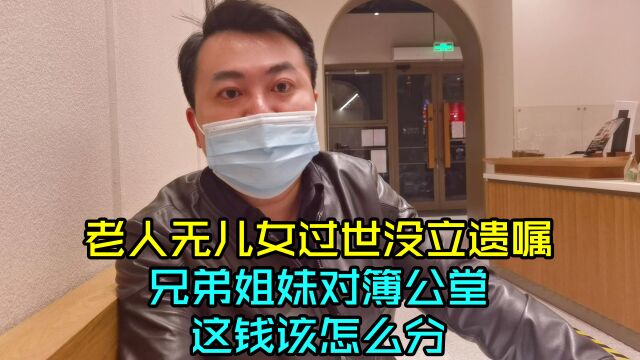 上海老人无儿女过世后没立遗嘱,兄弟姐妹对簿公堂,这钱该怎么分