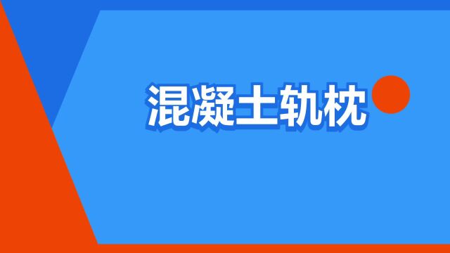 “混凝土轨枕”是什么意思?