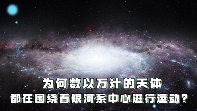 为何数以万计的天体,都在围绕着银河系中心进行运动?