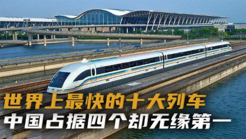 世界上速度最快的十大列车，中国占据其中四个，却无缘第一