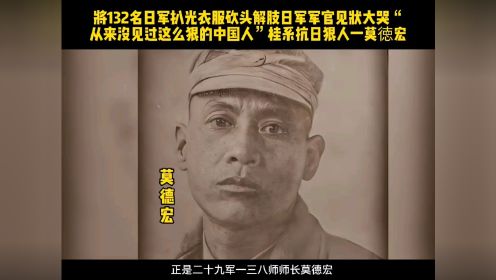 桂系抗日狠人一莫徳宏将132名日军扒光衣服砍头解肢日军军官见状大哭“从来没见过这么狠的中国人”