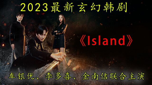 2023最新玄幻韩剧《Island》,李多喜、金南佶、车银优联合主演