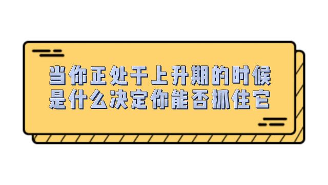 当你正处于上升期的时候,是什么决定你能否抓住它?