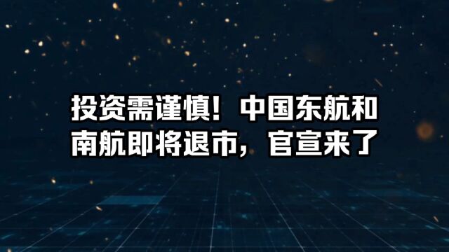 投资需谨慎!中国东航和南航即将退市,官宣来了