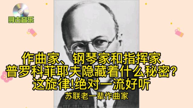 作曲家、钢琴家和指挥家普罗科菲耶夫隐藏着什么秘密?这旋律!绝对一流好听